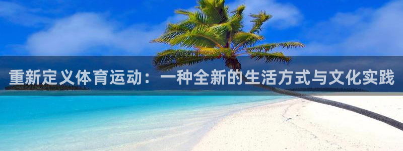 oety欧亿体育官网下载平台注册流程视频：重新定义体