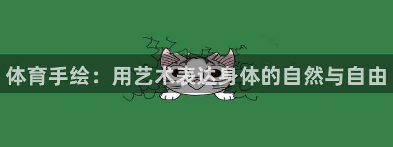 欧亿体育官方平台体育：体育手绘：用艺术表达身体的自然