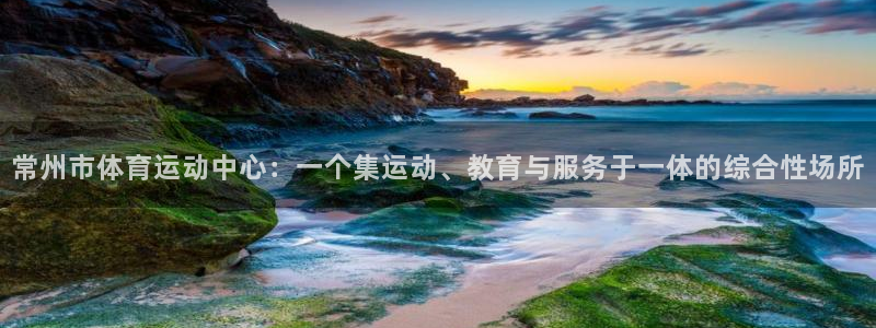 oety欧亿体育官网下载平台注册：常州市体育运动中心